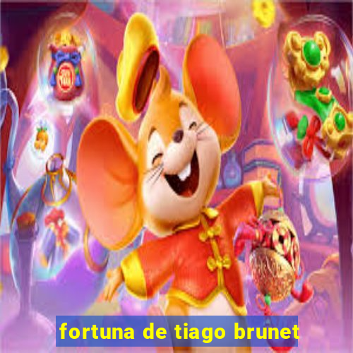 fortuna de tiago brunet